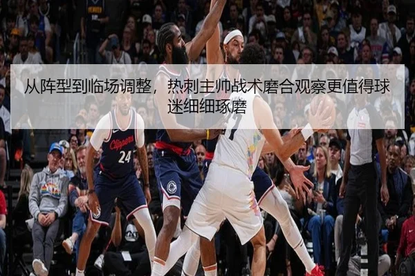 从阵型到临场调整，热刺主帅战术磨合观察更值得球迷细细琢磨